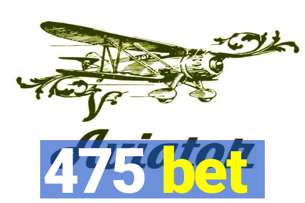 475 bet